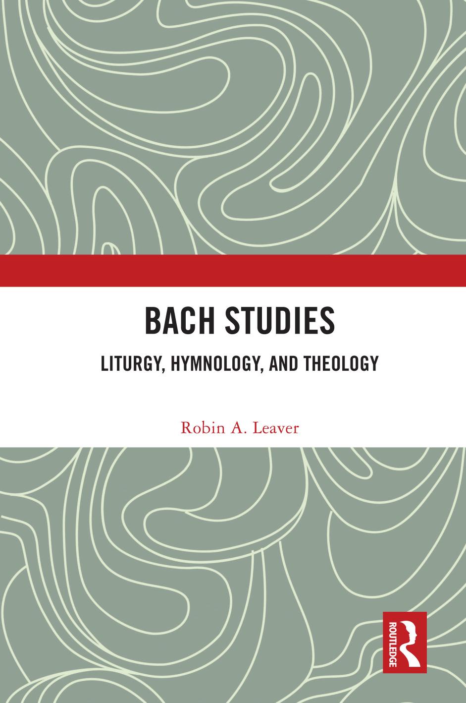 Bach Studies: Liturgy, Hymnology, and Theology by Robin A. Leaver