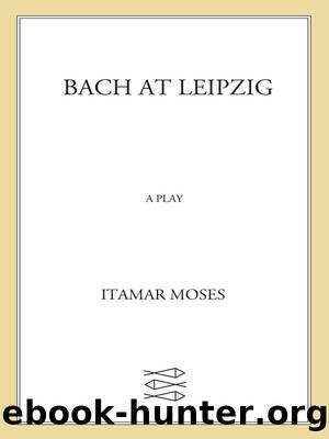 Bach at Leipzig by Itamar Moses