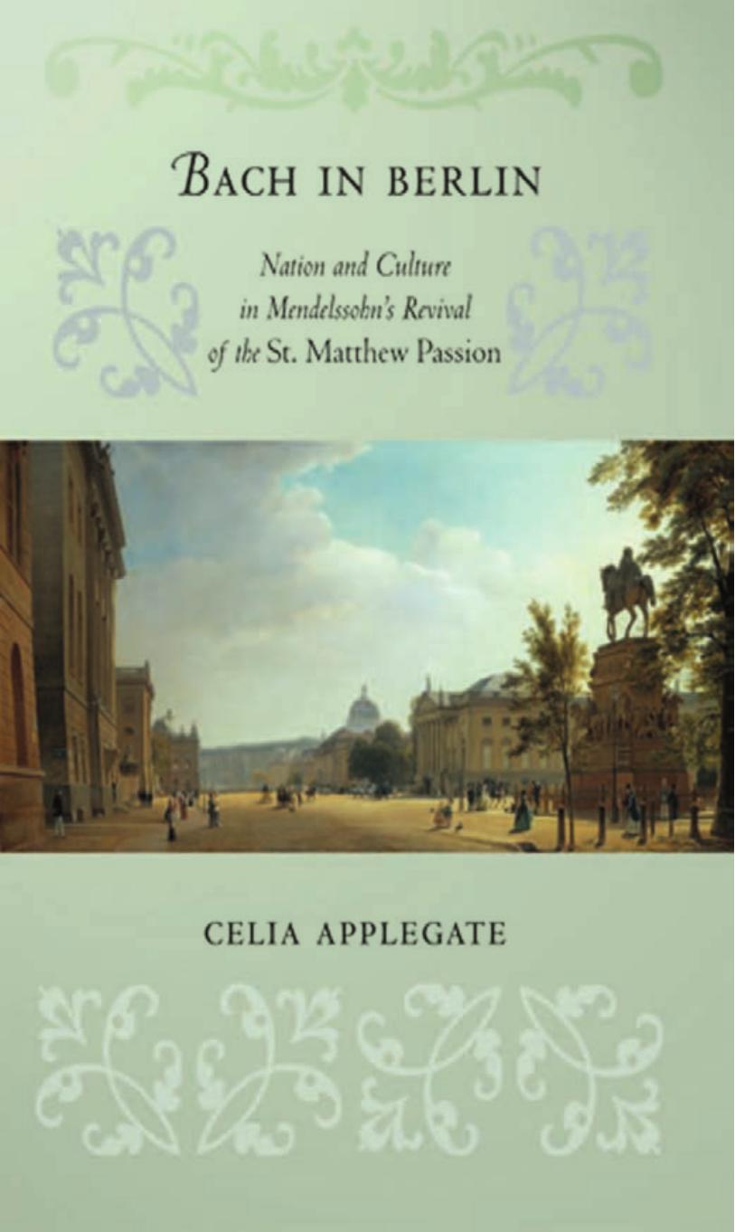 Bach in Berlin: Nation and Culture in Mendelssohn's Revival of the "St. Matthew Passion by Celia Applegate