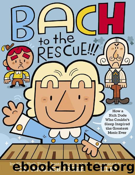 Bach to the Rescue!!!: How a Rich Dude Who Couldn’t Sleep Inspired the Greatest Music Ever by Tom Angleberger & Elio