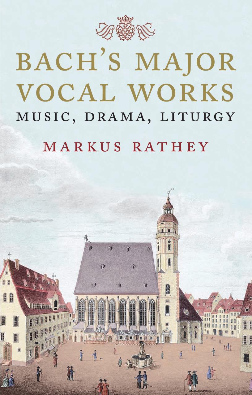 Bachâs Major Vocal Works: Music, Drama, Liturgy by Markus Rathey