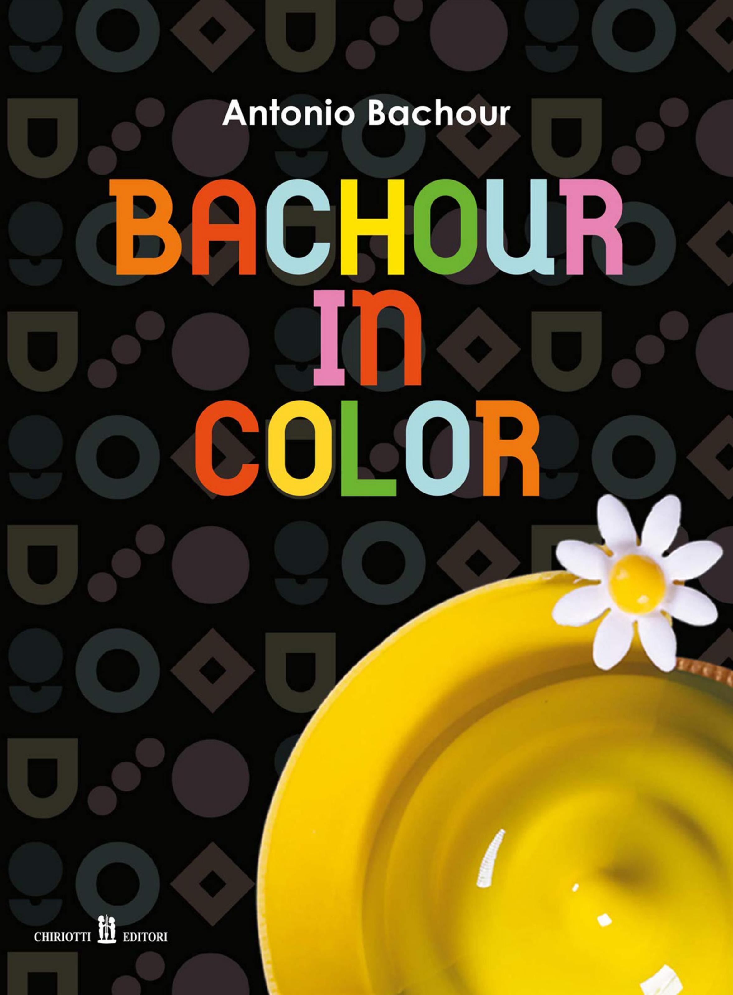 Bachour in Color by Antonio Bachour