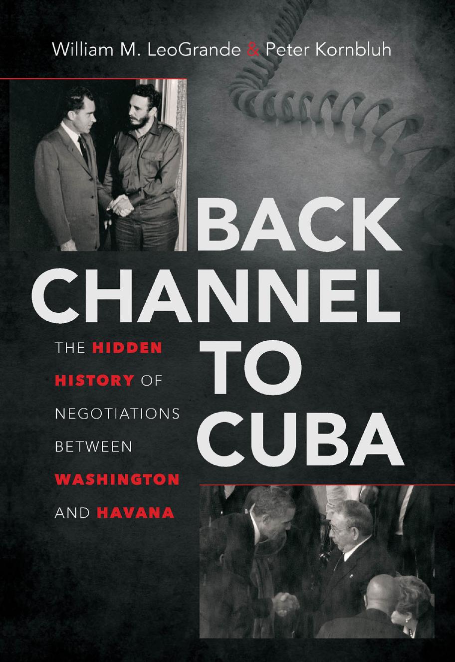 Back Channel to Cuba: The Hidden History of Negotiations between Washington and Havana by William M. LeoGrande & Peter Kornbluh