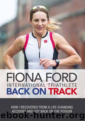 Back on Track. How I Recovered From a Life-Changing Accident and Got Back on The Podium by Fiona Ford