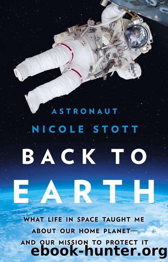 Back to Earth: What Life in Space Taught Me About Our Home Planet--And Our Mission to Protect It by Nicole. Stott