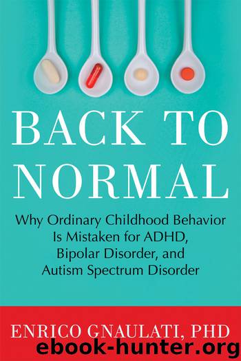 Back to Normal: Why Ordinary Childhood Behavior Is Mistaken for ADHD, Bipolar Disorder, and Autism Spectrum Disorder by Enrico Gnaulati