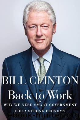 Back to Work: Why We Need Smart Government for a Strong Economy by Bill Clinton