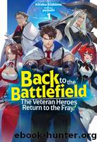 Back to the Battlefield: The Veteran Heroes Return to the Fray! Volume 1 [Parts 1 to 4] by Kiraku Kishima