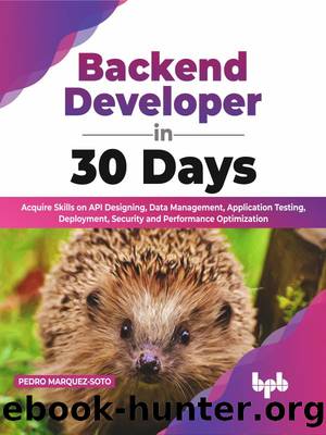 Backend Developer in 30 Days: Acquire Skills on Api Designing, Data Management, Application Testing, Deployment, Security and Performance Optimization by Pedro Marquez-Soto