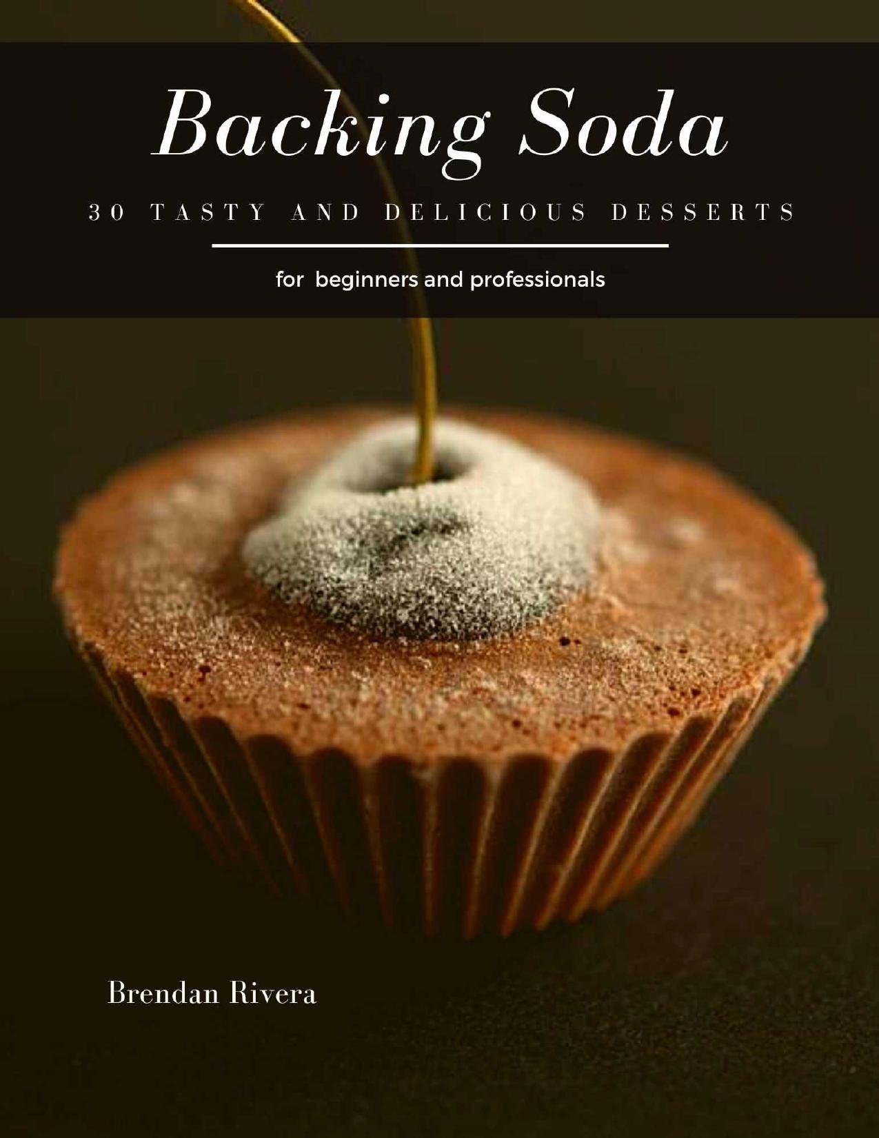 Backing Soda: 30 tasty and delicious Desserts by Brendan Rivera