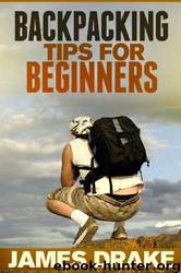 Backpacking Tips for Beginners by James Drake