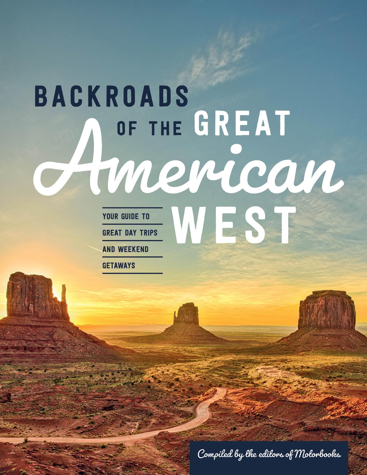 Backroads of the Great American West: Your Guide to Great Day Trips Weekend Getaways by Editors of Motorbooks