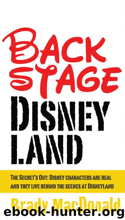 Backstage Disneyland: The Secret's Out: Disney characters are real and they live behind the scenes at Disneyland by Brady MacDonald