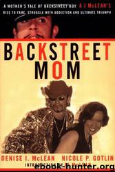 Backstreet Mom: A Mother's Tale of Backstreet Boy AJ McLean's Rise to Fame, Struggle With Addiction, and Ultimate Triumph by Denise I. McLean