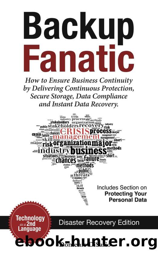 Backup Fanatic: How to Ensure Business Continuity by Delivering Continuous Protection, Secured Storage, Data Compliance, and Instant Data Recovery by Domenic DiSario