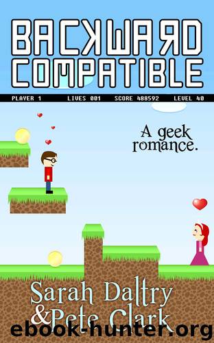 Backward Compatible: A Geek Love Story by Sarah Daltry & Pete Clark