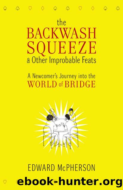 Backwash Squeeze & Other Improbable Feats : A Newcomer's Journey Into the World of Bridge by Edward McPherson