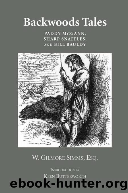 Backwoods Tales : Paddy Mcgann, Sharp Snaffles, and Bill Bauldy by William Gilmore Simms; Keen Butterworth; James West