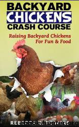 Backyard Chickens Crash Course - Raising Backyard Chickens for Fun & Food by Rebecca D. Powers