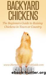 Backyard Chickens: The Beginners Guide to Raising Chickens in Town or Country by Gaia Rodale