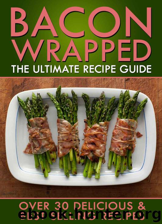 Bacon Wrapped: The Ultimate Recipe Guide - Over 30 Delicious & Best Selling Recipes by Jonathan Doue