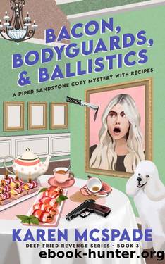 Bacon, Bodyguards, and Ballistics (3): A Piper Sandstone Culinary Cozy Murder Mystery 3 (Deep Fried Revenge) by Karen McSpade