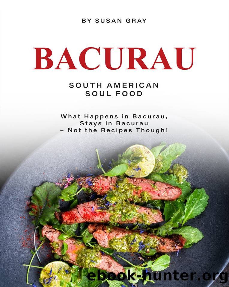 Bacurau - South American Soul Food: What Happens in Bacurau, Stays in Bacurau - Not the Recipes Though! by Gray Susan