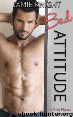 Bad Attitude: A Fake Fiance Romance by Jamie Knight