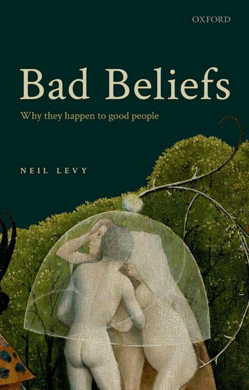 Bad Beliefs: Why They Happen to Good People by Neil Levy