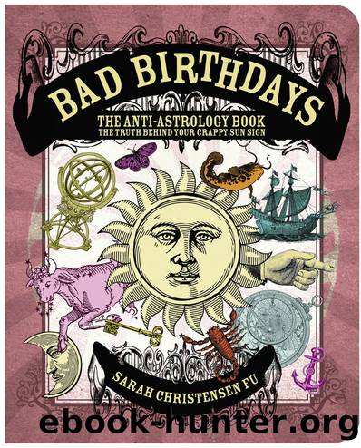 Bad Birthdays: The Truth Behind Your Crappy Sun Sign by Sarah Christensen Fu