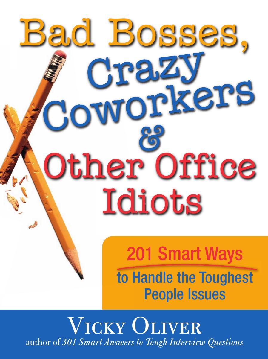 Bad Bosses, Crazy Coworkers & Other Office Idiots: 201 Smart Ways to Handle the Toughest People Issues (Repost) by Unknow
