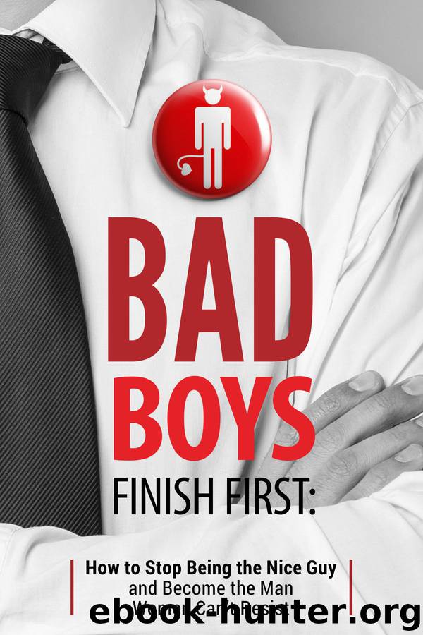 Bad Boys Finish First: How to Stop Being the Nice Guy and Become the Man Women Can’t Resist by Mann Dominic