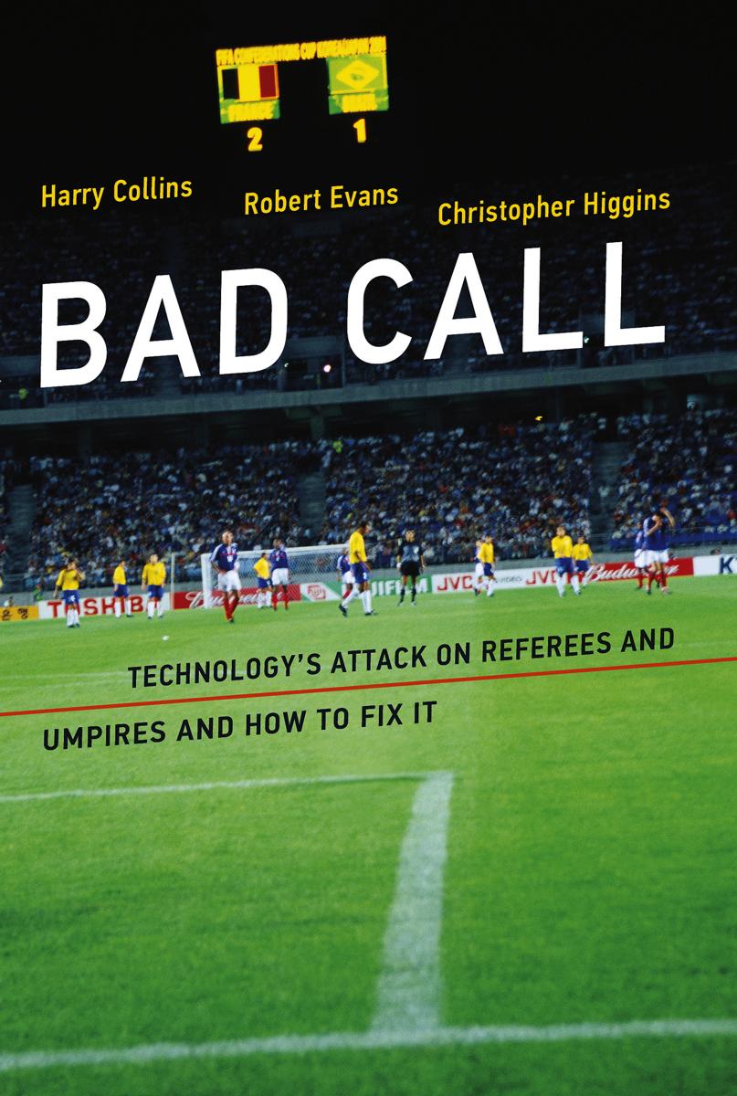 Bad Call: Technology's Attack on Referees and Umpires and How to Fix It by Harry Collins Robert Evans Christopher Higgins