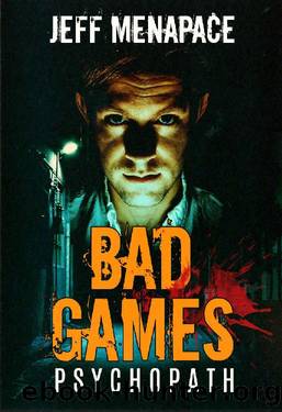 Bad Games: Psychopath - A Dark Psychological Thriller (Bad Games Series Book 5) by Jeff Menapace