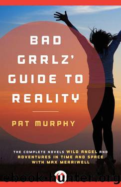 Bad Grrlz' Guide to Reality Â· The Complete Novels Wild Angel and Adventures in Time and Space with Max Merriwell by Murphy Pat