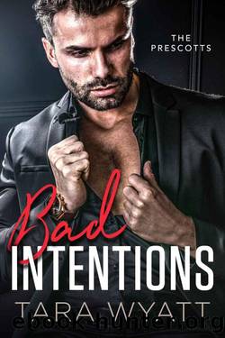 Bad Intentions (The Prescotts Book 4) by Tara Wyatt