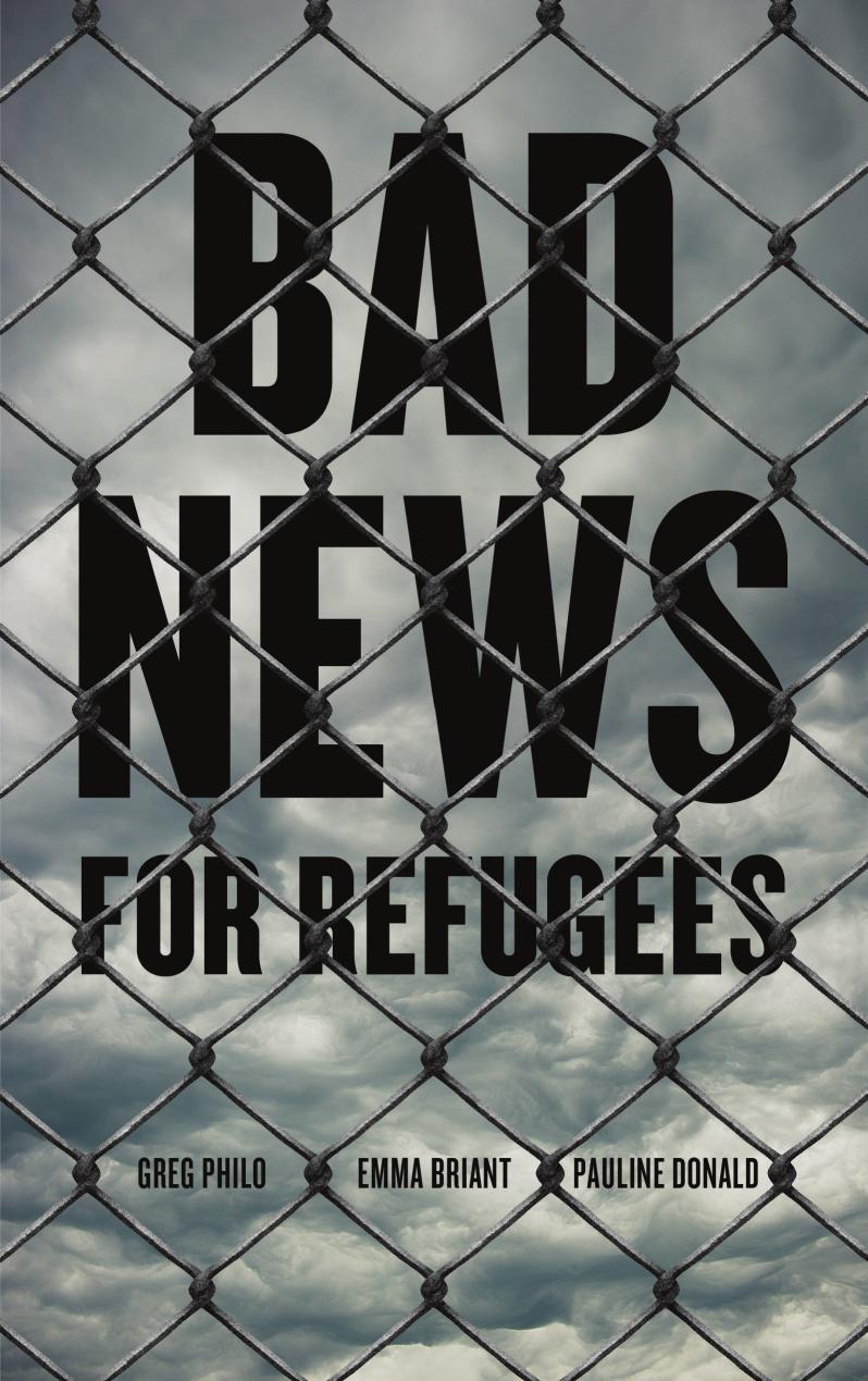 Bad News for Refugees by Greg Philo Emma Briant Pauline Donald