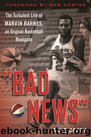 Bad News": The Turbulent Life of Marvin Barnes, Pro Basketball's Original Renegade by Mike Carey