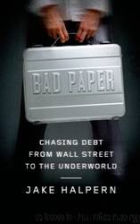 Bad Paper: Chasing Debt From Wall Street to the Underworld by Jake Halpern