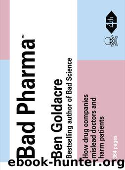 Bad Pharma: How Drug Companies Mislead Doctors and Harm Patients by Ben Goldacre