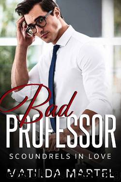 Bad Professor: An Older Man Younger Woman Romance (Scoundrels in Love Book 1) by Matilda Martel