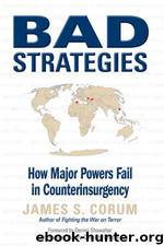 Bad Strategies: How Major Powers Fail in Counterinsurgency by James S Corum
