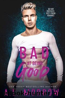 Bad at Being Good: An MM Brother's Best Friend Romance by A.L. Morrow