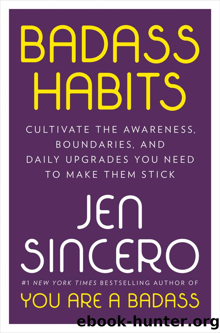 Badass Habits: Cultivate the Awareness, Boundaries, and Daily Upgrades You Need to Make Them Stick by Jen Sincero