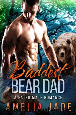 Baddest Bear Dad: A Fated Mate Romance by Amelia Jade
