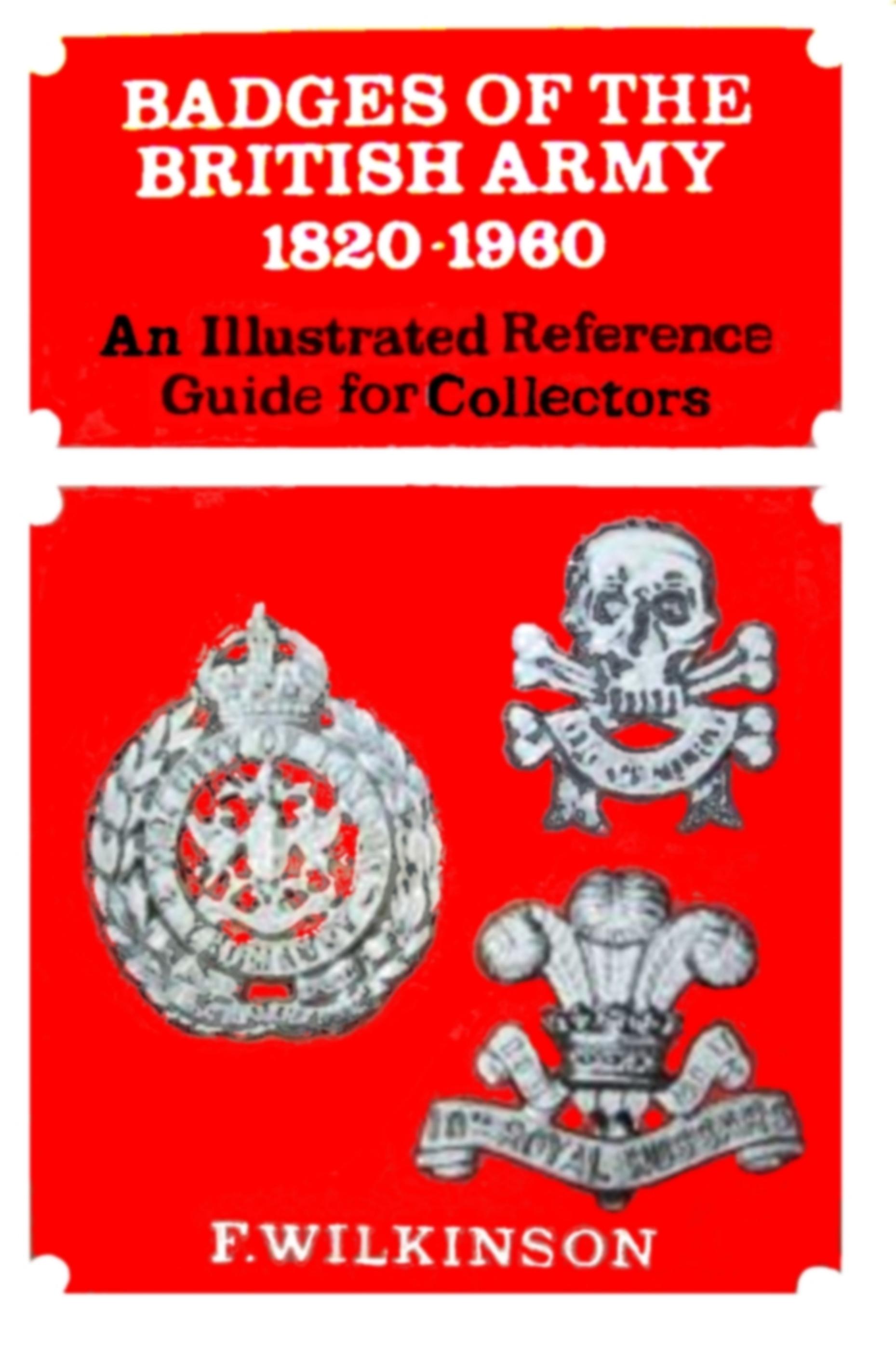 Badges of the British Army, 1820â1960: An Illustrated Reference Guide for Collectors by Frederick Wilkinson