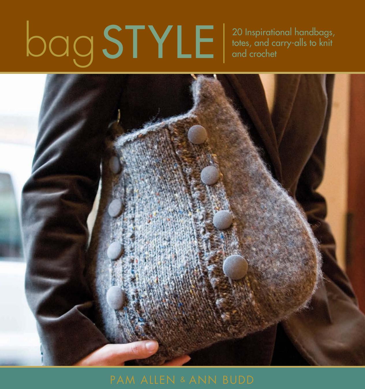 Bag style: 20 inspirational handbags, totes, and carry-alls to knit and crochet by Budd Ann;Allen Pam