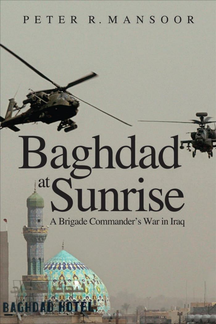 Baghdad at Sunrise: A Brigade Commander's War in Iraq (Yale Library of Military History) by Col. Peter R. Mansoor
