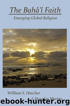 Bahá’í Faith Emerging Global Religion by William S. Hatcher & J. Douglas Martin