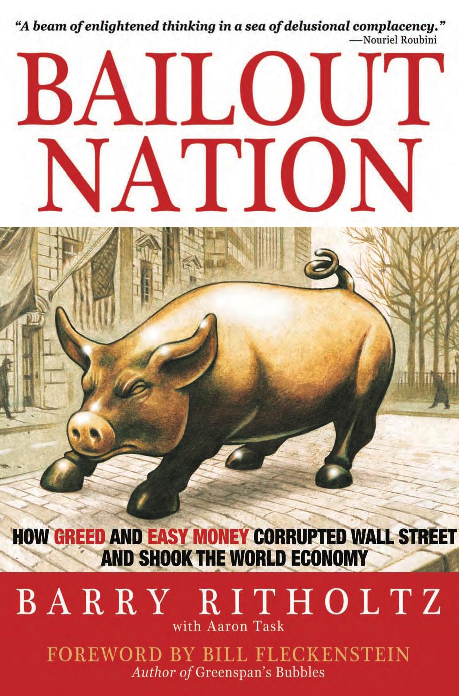 Bailout Nation: How Greed and Easy Money Corrupted Wall Street and Shook the World Economy by Barry Ritholtz